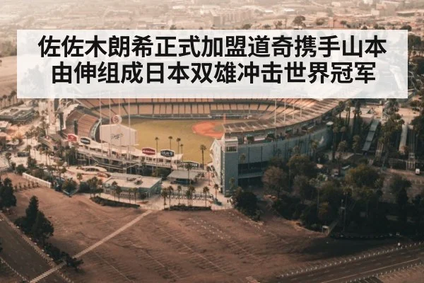 佐佐木朗希正式加盟道奇携手山本由伸组成日本双雄冲击世界冠军