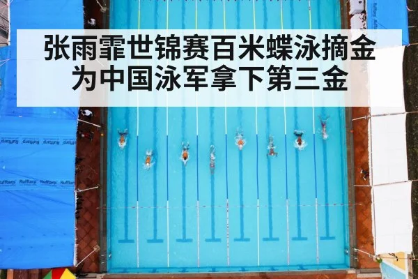 张雨霏世锦赛百米蝶泳摘金为中国泳军拿下第三金